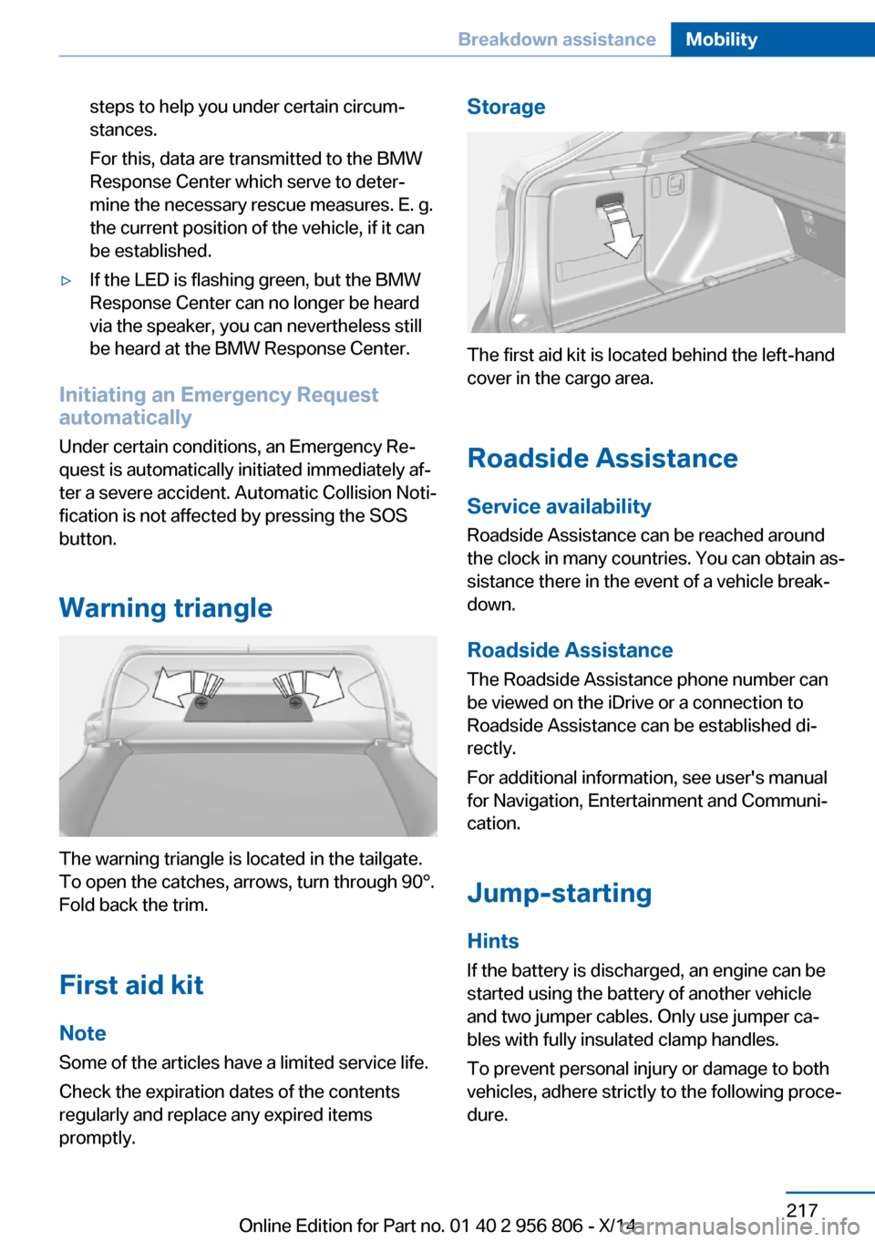 BMW 3 SERIES GRAN COUPE 2014 F34 Owners Manual steps to help you under certain circum‐
stances.
For this, data are transmitted to the BMW
Response Center which serve to deter‐
mine the necessary rescue measures. E. g.
the current position of t