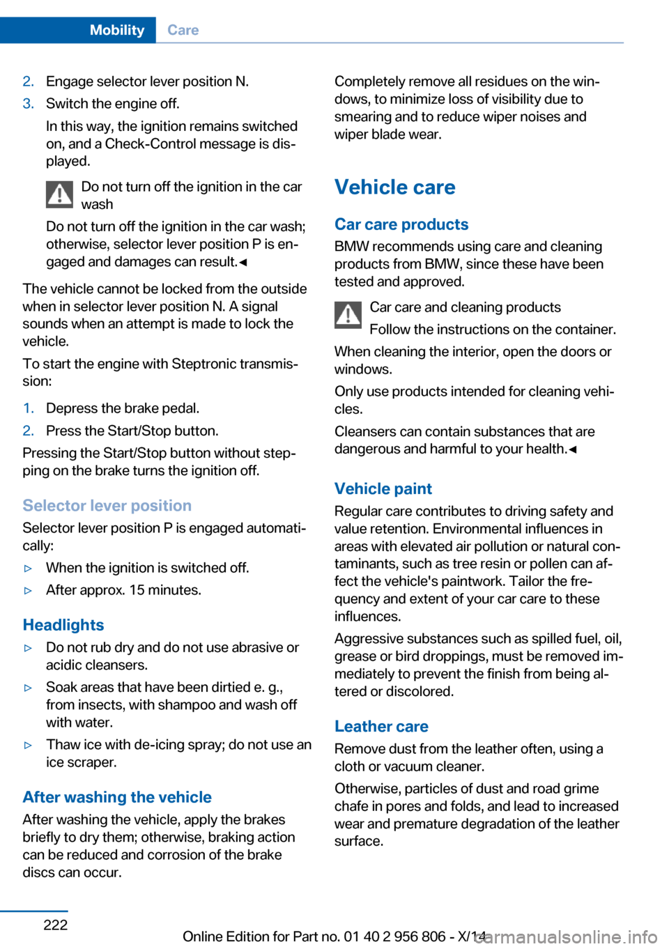 BMW 3 SERIES GRAN COUPE 2014 F34 Owners Guide 2.Engage selector lever position N.3.Switch the engine off.
In this way, the ignition remains switched
on, and a Check-Control message is dis‐
played.
Do not turn off the ignition in the car
wash
Do