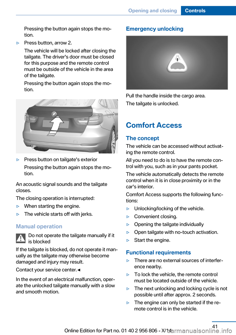BMW 3 SERIES GRAN COUPE 2014 F34 Service Manual Pressing the button again stops the mo‐
tion.▷Press button, arrow 2.
The vehicle will be locked after closing the
tailgate. The drivers door must be closed
for this purpose and the remote control BMW 3 SERIES GRAN COUPE 2014 F34 Service Manual Pressing the button again stops the mo‐
tion.▷Press button, arrow 2.
The vehicle will be locked after closing the
tailgate. The drivers door must be closed
for this purpose and the remote control