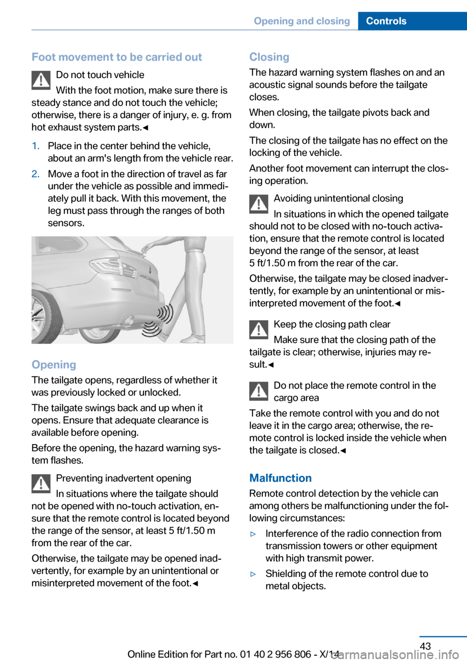 BMW 3 SERIES GRAN COUPE 2014 F34 Service Manual Foot movement to be carried outDo not touch vehicle
With the foot motion, make sure there is
steady stance and do not touch the vehicle; otherwise, there is a danger of injury, e. g. from
hot exhaust BMW 3 SERIES GRAN COUPE 2014 F34 Service Manual Foot movement to be carried outDo not touch vehicle
With the foot motion, make sure there is
steady stance and do not touch the vehicle; otherwise, there is a danger of injury, e. g. from
hot exhaust