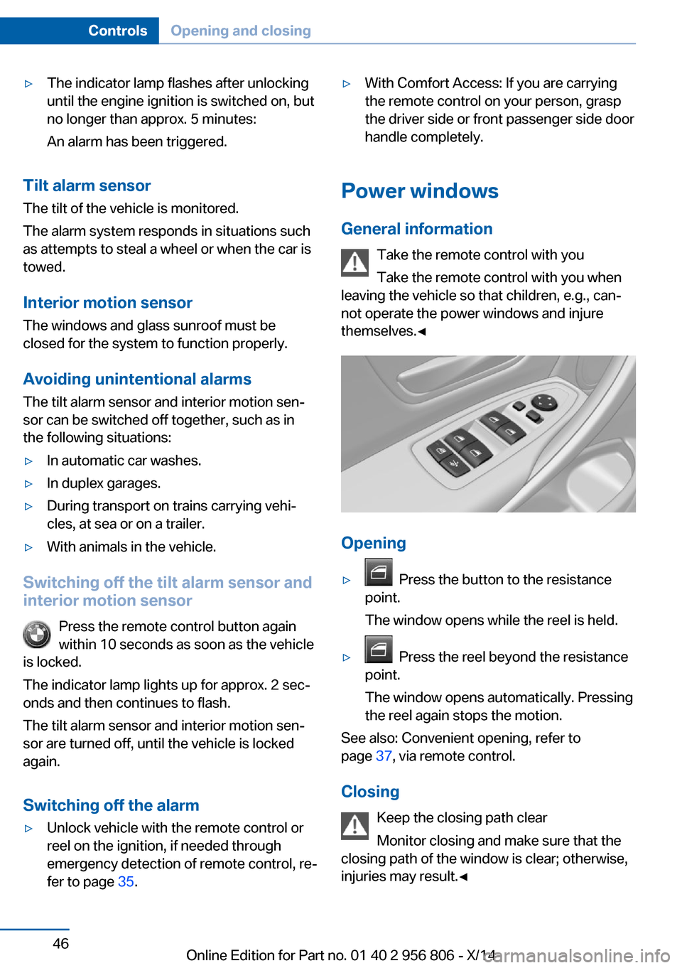 BMW 3 SERIES GRAN COUPE 2014 F34 Service Manual ▷The indicator lamp flashes after unlocking
until the engine ignition is switched on, but
no longer than approx. 5 minutes:
An alarm has been triggered.
Tilt alarm sensor The tilt of the vehicle is BMW 3 SERIES GRAN COUPE 2014 F34 Service Manual ▷The indicator lamp flashes after unlocking
until the engine ignition is switched on, but
no longer than approx. 5 minutes:
An alarm has been triggered.
Tilt alarm sensor The tilt of the vehicle is