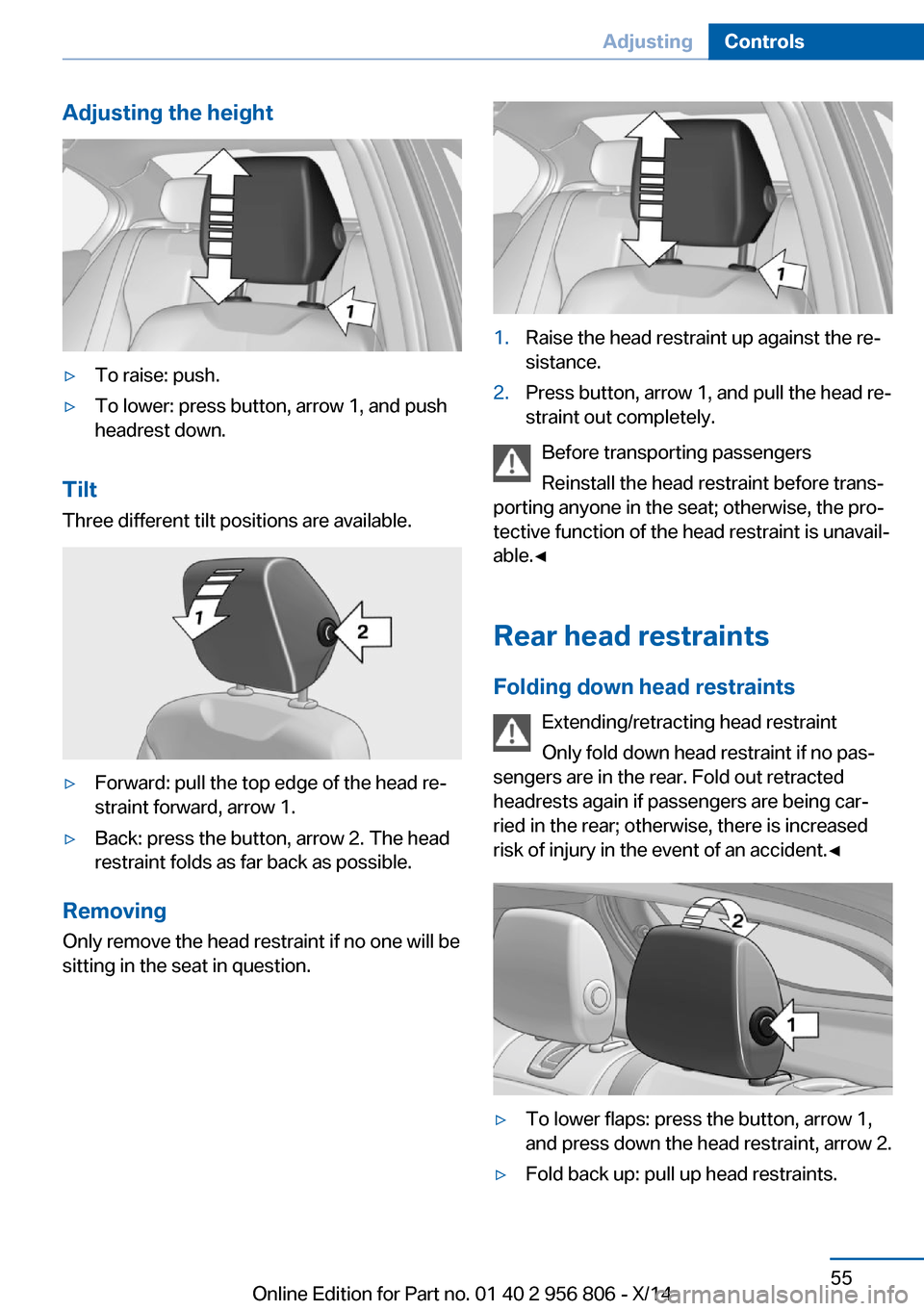 BMW 3 SERIES GRAN COUPE 2014 F34 Owners Manual Adjusting the height▷To raise: push.▷To lower: press button, arrow 1, and push
headrest down.
Tilt
Three different tilt positions are available.
▷Forward: pull the top edge of the head re‐
str