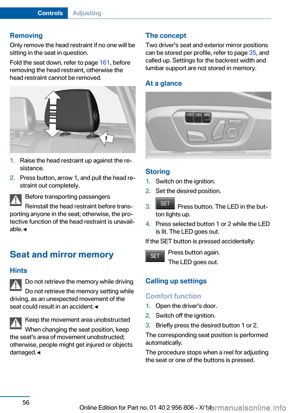 BMW 3 SERIES GRAN COUPE 2014 F34 Owners Manual RemovingOnly remove the head restraint if no one will be
sitting in the seat in question.
Fold the seat down, refer to page 161, before
removing the head restraint, otherwise the
head restraint canno BMW 3 SERIES GRAN COUPE 2014 F34 Owners Manual RemovingOnly remove the head restraint if no one will be
sitting in the seat in question.
Fold the seat down, refer to page 161, before
removing the head restraint, otherwise the
head restraint canno