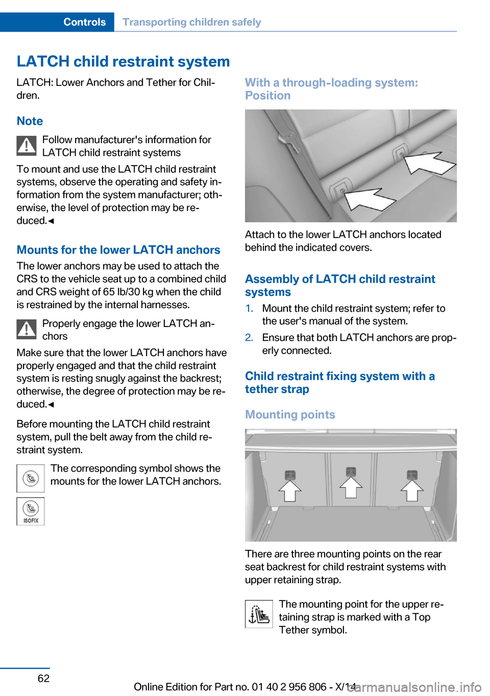 BMW 3 SERIES GRAN COUPE 2014 F34 Owners Manual LATCH child restraint systemLATCH: Lower Anchors and Tether for Chil‐
dren.
Note Follow manufacturers information for
LATCH child restraint systems
To mount and use the LATCH child restraint
system