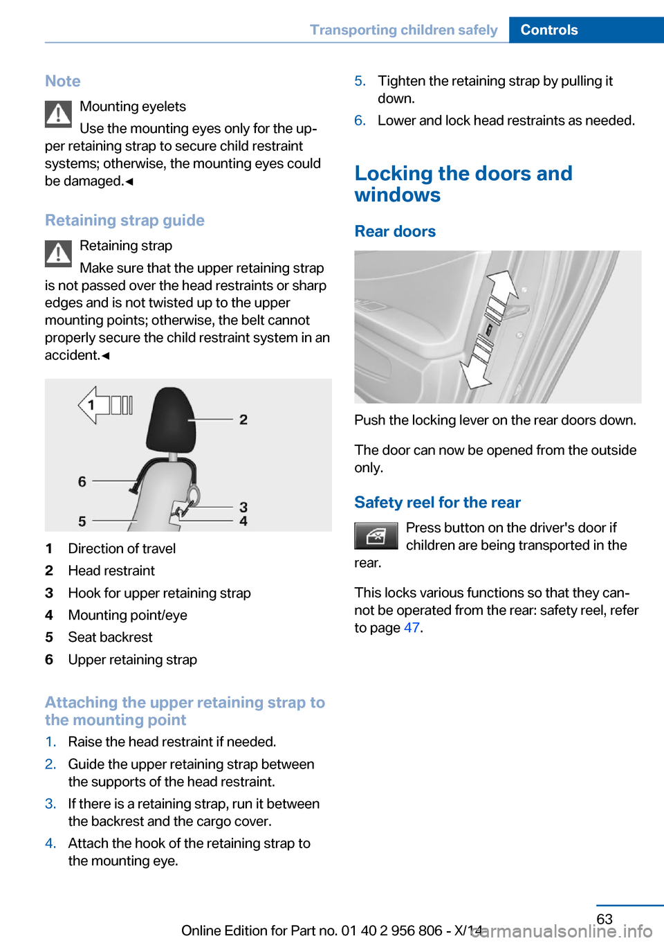 BMW 3 SERIES GRAN COUPE 2014 F34 Repair Manual NoteMounting eyelets
Use the mounting eyes only for the up‐
per retaining strap to secure child restraint
systems; otherwise, the mounting eyes could
be damaged.◀
Retaining strap guide Retaining s BMW 3 SERIES GRAN COUPE 2014 F34 Repair Manual NoteMounting eyelets
Use the mounting eyes only for the up‐
per retaining strap to secure child restraint
systems; otherwise, the mounting eyes could
be damaged.◀
Retaining strap guide Retaining s