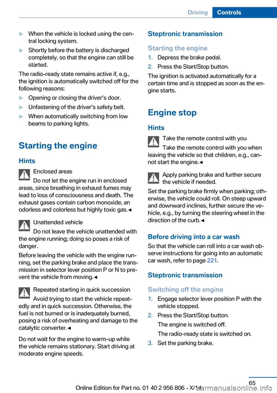 BMW 3 SERIES GRAN COUPE 2014 F34 User Guide ▷When the vehicle is locked using the cen‐
tral locking system.▷Shortly before the battery is discharged
completely, so that the engine can still be
started.
The radio-ready state remains active