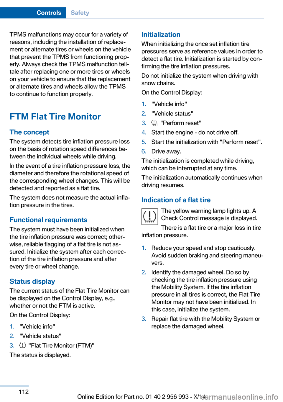 BMW X6M 2014 F86 Owners Manual TPMS malfunctions may occur for a variety of
reasons, including the installation of replace‐
ment or alternate tires or wheels on the vehicle
that prevent the TPMS from functioning prop‐
erly. Alw