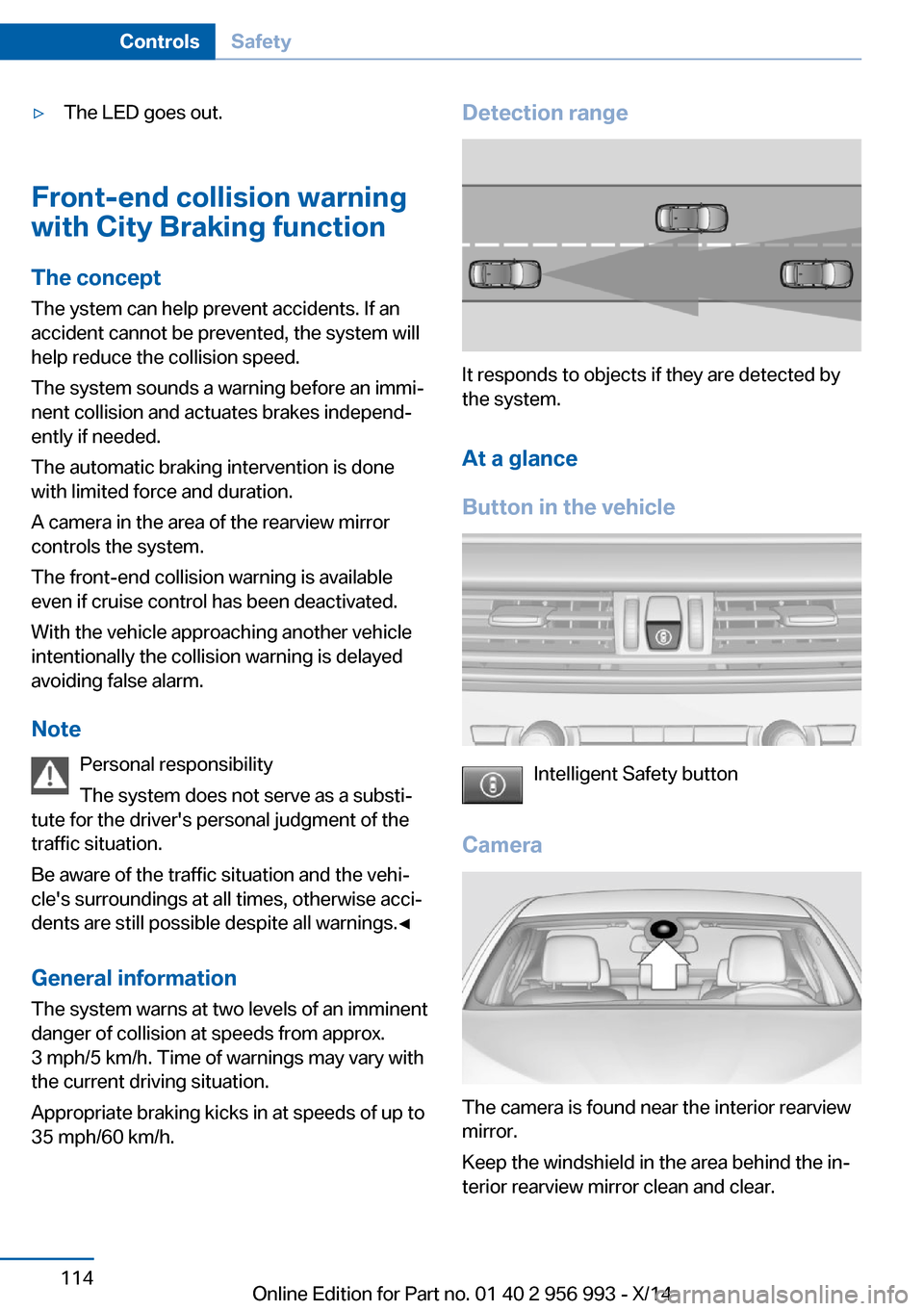 BMW X6M 2014 F86 Owners Manual ▷The LED goes out.
Front-end collision warning
with City Braking function
The concept The ystem can help prevent accidents. If an
accident cannot be prevented, the system will
help reduce the collis