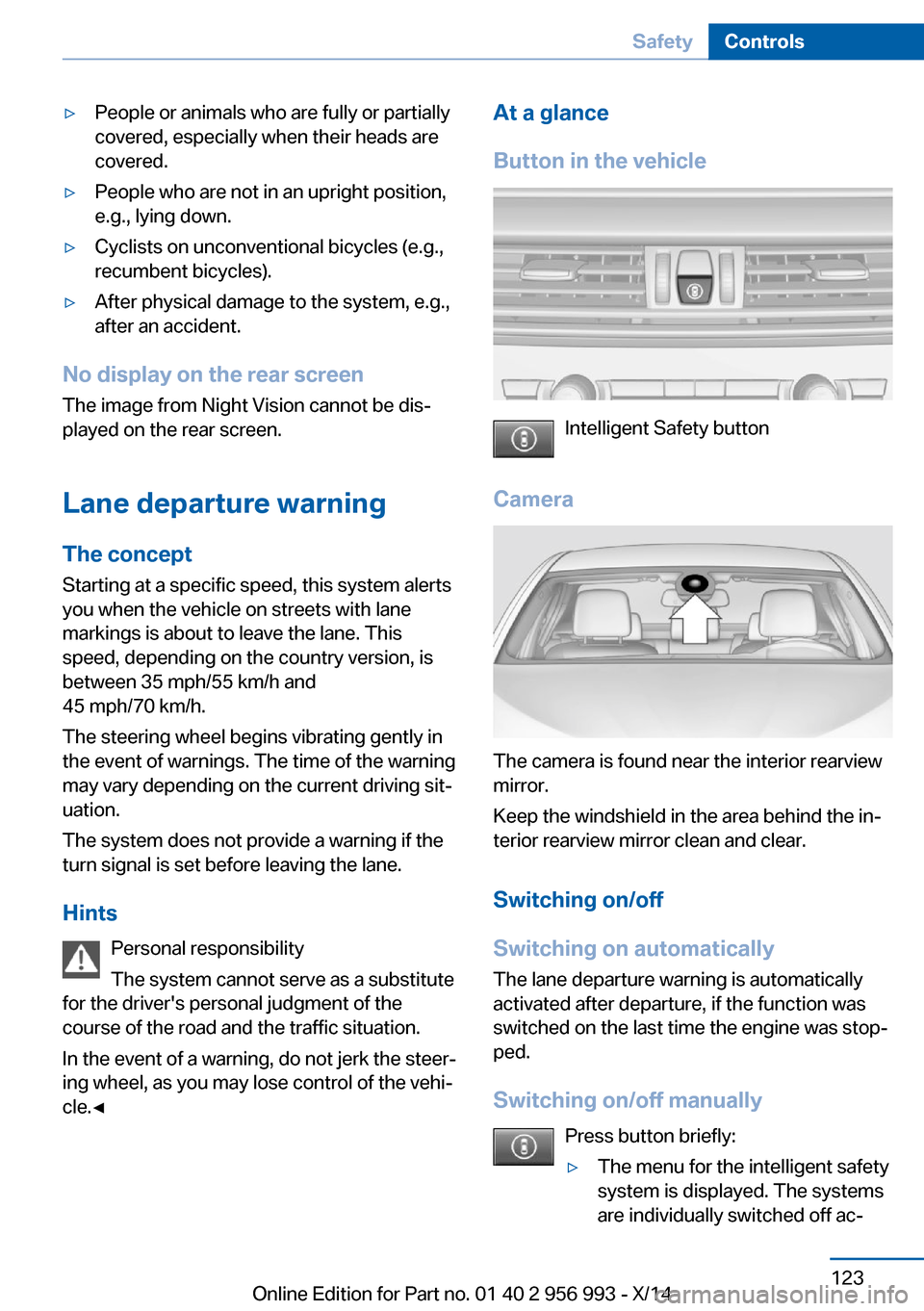 BMW X6M 2014 F86 Owners Manual ▷People or animals who are fully or partially
covered, especially when their heads are
covered.▷People who are not in an upright position,
e.g., lying down.▷Cyclists on unconventional bicycles (