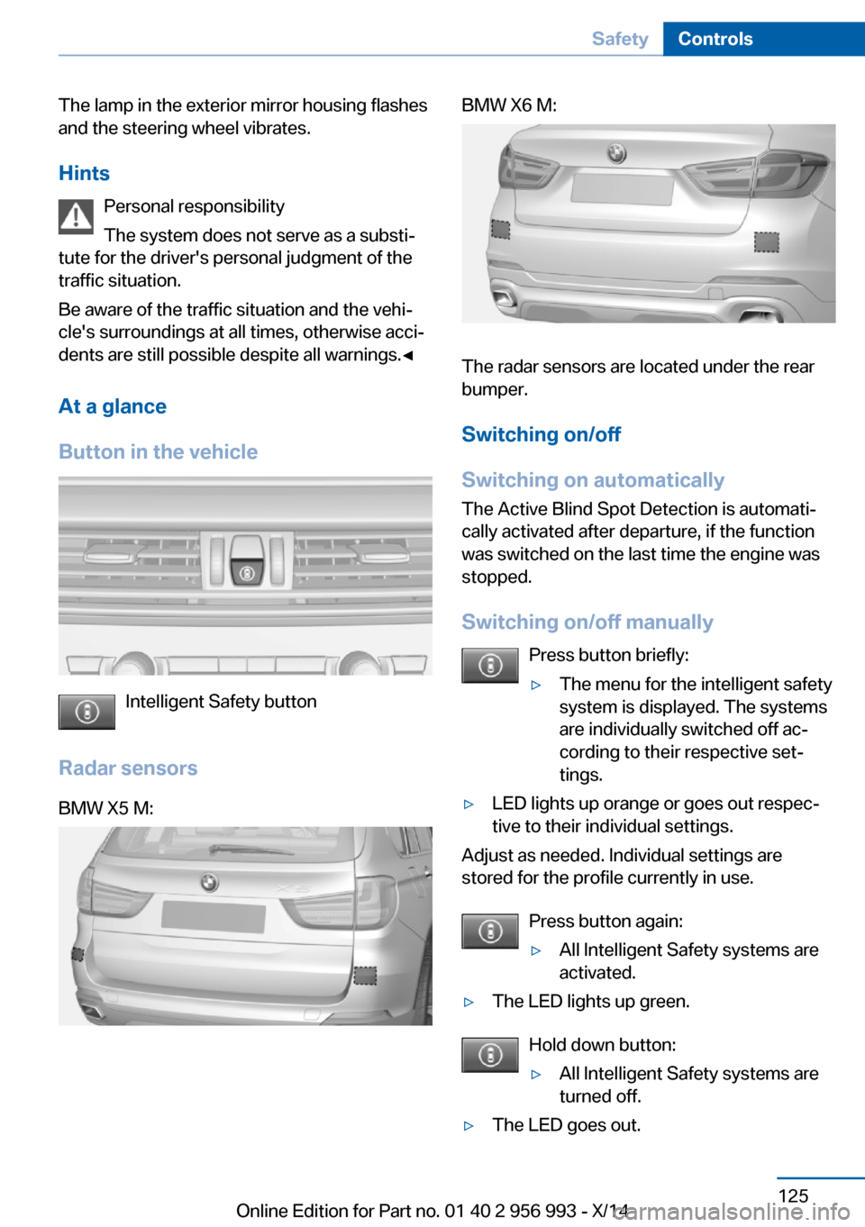 BMW X6M 2014 F86 Owners Guide The lamp in the exterior mirror housing flashes
and the steering wheel vibrates.
Hints Personal responsibility
The system does not serve as a substi‐
tute for the drivers personal judgment of the
t