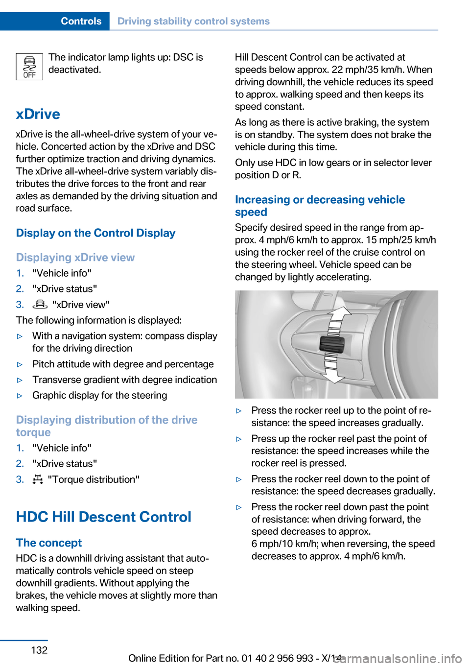 BMW X6M 2014 F86 Owners Manual The indicator lamp lights up: DSC is
deactivated.
xDrive xDrive is the all-wheel-drive system of your ve‐
hicle. Concerted action by the xDrive and DSC
further optimize traction and driving dynamics BMW X6M 2014 F86 Owners Manual The indicator lamp lights up: DSC is
deactivated.
xDrive xDrive is the all-wheel-drive system of your ve‐
hicle. Concerted action by the xDrive and DSC
further optimize traction and driving dynamics