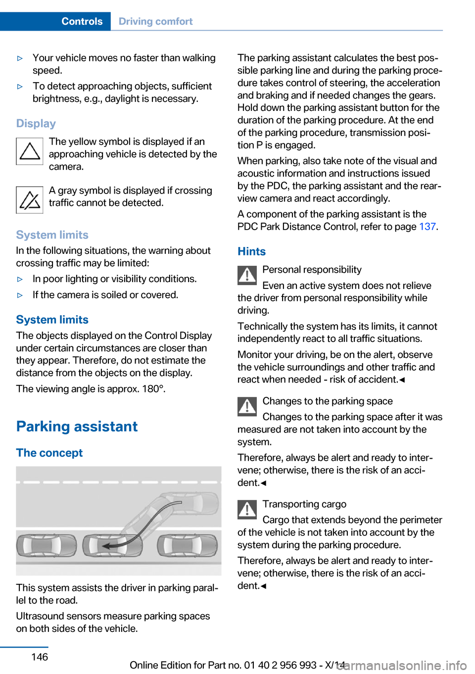 BMW X6M 2014 F86 Owners Manual ▷Your vehicle moves no faster than walking
speed.▷To detect approaching objects, sufficient
brightness, e.g., daylight is necessary.
Display
The yellow symbol is displayed if anapproaching vehicle