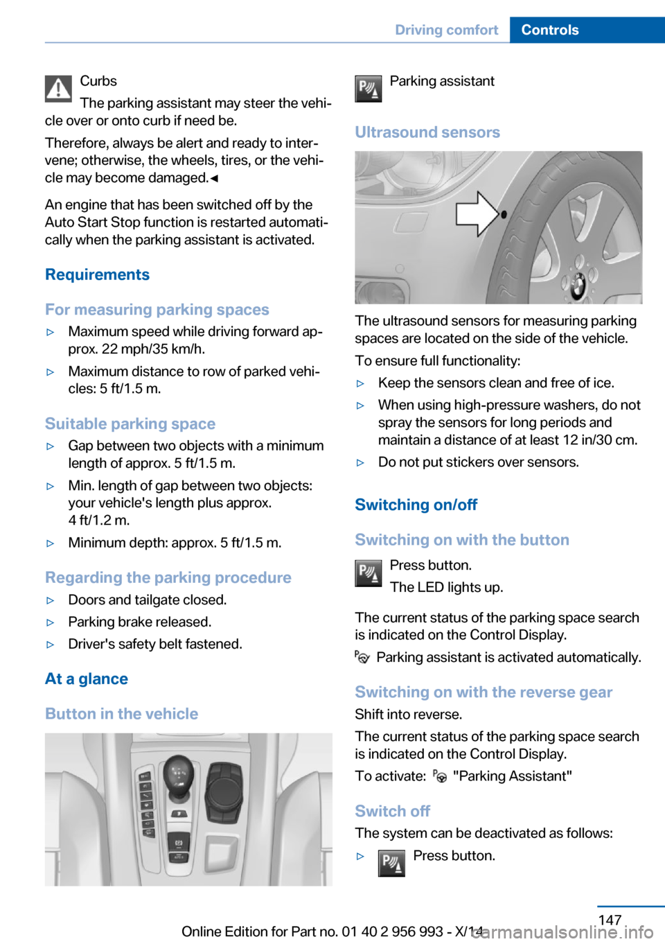 BMW X6M 2014 F86 Owners Manual Curbs
The parking assistant may steer the vehi‐
cle over or onto curb if need be.
Therefore, always be alert and ready to inter‐
vene; otherwise, the wheels, tires, or the vehi‐
cle may become d BMW X6M 2014 F86 Owners Manual Curbs
The parking assistant may steer the vehi‐
cle over or onto curb if need be.
Therefore, always be alert and ready to inter‐
vene; otherwise, the wheels, tires, or the vehi‐
cle may become d