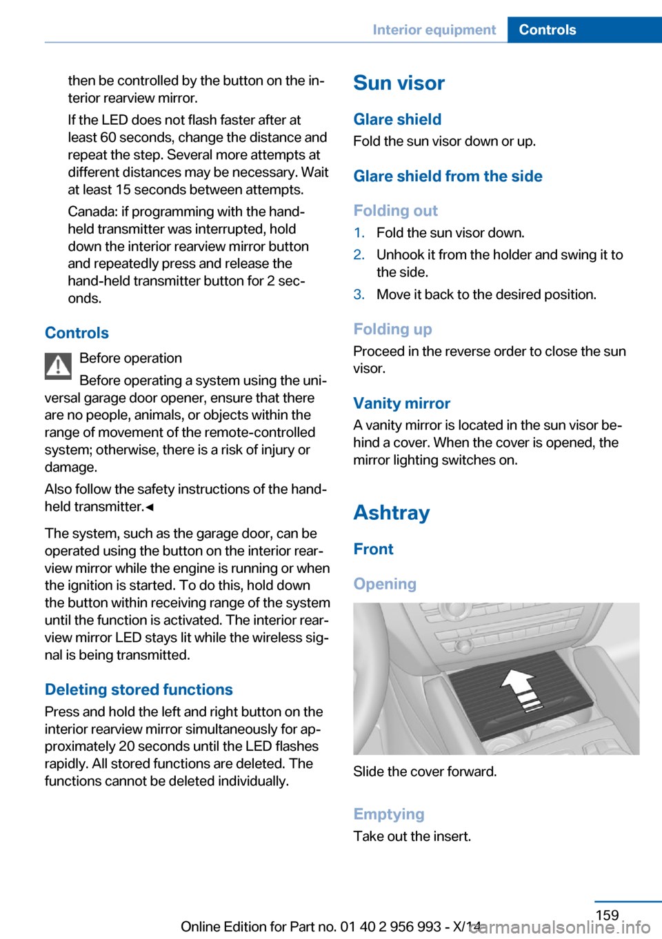 BMW X6M 2014 F86 Owners Guide then be controlled by the button on the in‐
terior rearview mirror.
If the LED does not flash faster after at
least 60 seconds, change the distance and
repeat the step. Several more attempts at
diff