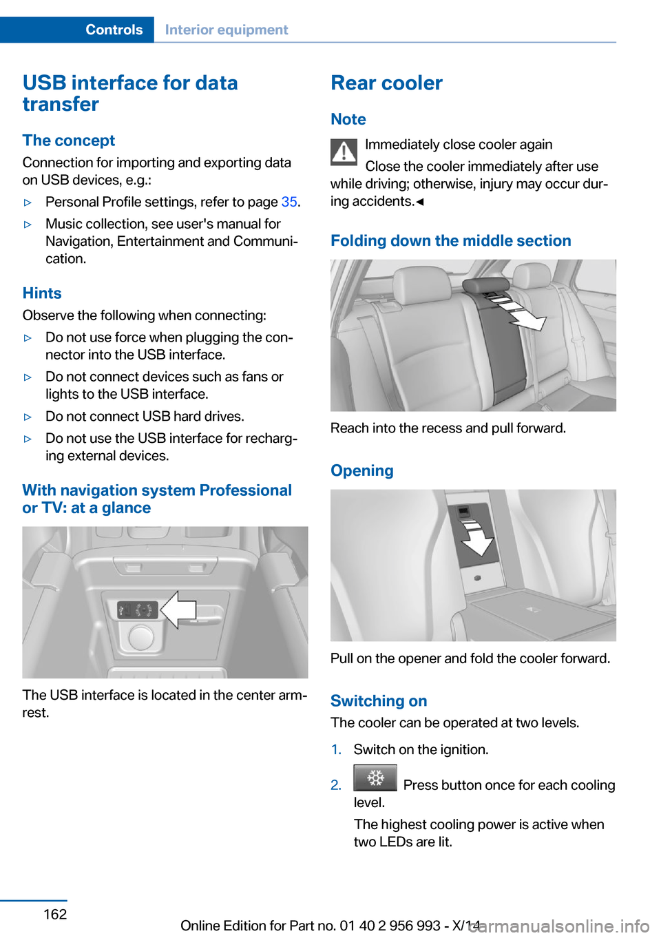 BMW X6M 2014 F86 Owners Manual USB interface for data
transfer
The concept Connection for importing and exporting data
on USB devices, e.g.:▷Personal Profile settings, refer to page 35.▷Music collection, see users manual for
BMW X6M 2014 F86 Owners Manual USB interface for data
transfer
The concept Connection for importing and exporting data
on USB devices, e.g.:▷Personal Profile settings, refer to page 35.▷Music collection, see users manual for