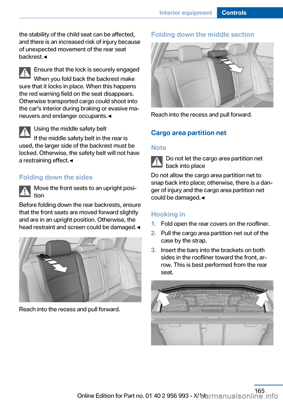 BMW X6M 2014 F86 Owners Manual the stability of the child seat can be affected,
and there is an increased risk of injury because
of unexpected movement of the rear seat
backrest.◀
Ensure that the lock is securely engaged
When you BMW X6M 2014 F86 Owners Manual the stability of the child seat can be affected,
and there is an increased risk of injury because
of unexpected movement of the rear seat
backrest.◀
Ensure that the lock is securely engaged
When you