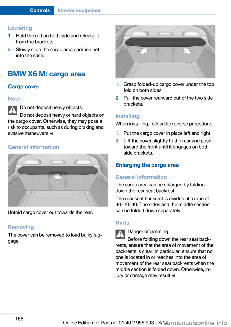 BMW X6M 2014 F86 Owners Manual Lowering1.Hold the rod on both side and release it
from the brackets.2.Slowly slide the cargo area partition net
into the case.
BMW X6 M: cargo area
Cargo cover
Note Do not deposit heavy objects
Do no BMW X6M 2014 F86 Owners Manual Lowering1.Hold the rod on both side and release it
from the brackets.2.Slowly slide the cargo area partition net
into the case.
BMW X6 M: cargo area
Cargo cover
Note Do not deposit heavy objects
Do no