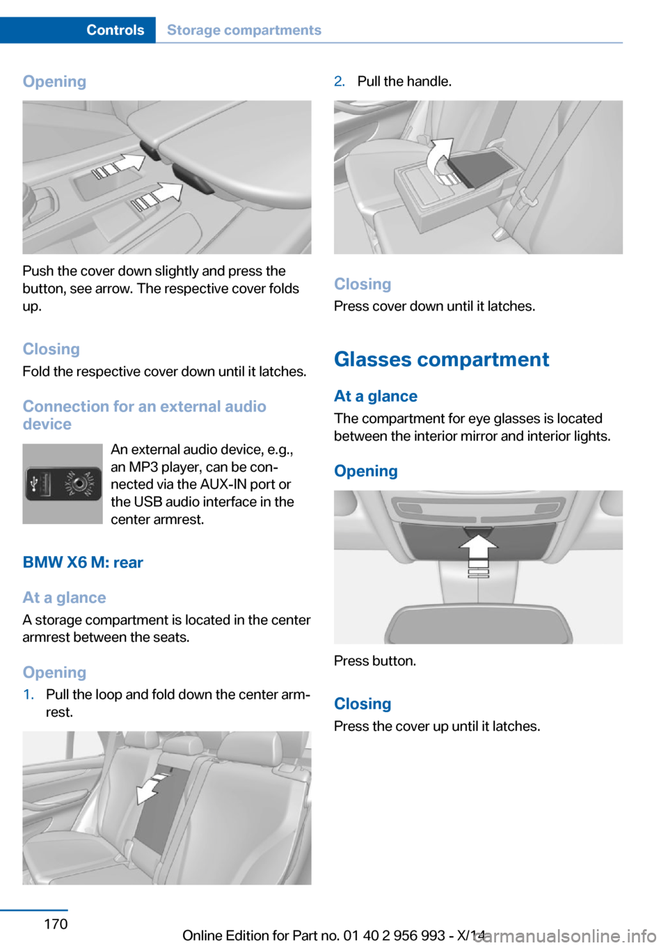 BMW X6M 2014 F86 Owners Manual Opening
Push the cover down slightly and press the
button, see arrow. The respective cover folds
up.
ClosingFold the respective cover down until it latches.
Connection for an external audio
device
An BMW X6M 2014 F86 Owners Manual Opening
Push the cover down slightly and press the
button, see arrow. The respective cover folds
up.
ClosingFold the respective cover down until it latches.
Connection for an external audio
device
An
