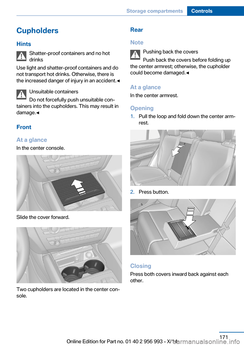BMW X6M 2014 F86 Owners Manual Cupholders
Hints Shatter-proof containers and no hot
drinks
Use light and shatter-proof containers and do
not transport hot drinks. Otherwise, there is the increased danger of injury in an accident. BMW X6M 2014 F86 Owners Manual Cupholders
Hints Shatter-proof containers and no hot
drinks
Use light and shatter-proof containers and do
not transport hot drinks. Otherwise, there is the increased danger of injury in an accident.