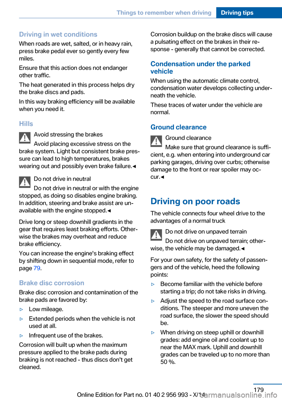 BMW X6M 2014 F86 Owners Manual Driving in wet conditionsWhen roads are wet, salted, or in heavy rain,
press brake pedal ever so gently every few
miles.
Ensure that this action does not endanger
other traffic.
The heat generated in BMW X6M 2014 F86 Owners Manual Driving in wet conditionsWhen roads are wet, salted, or in heavy rain,
press brake pedal ever so gently every few
miles.
Ensure that this action does not endanger
other traffic.
The heat generated in