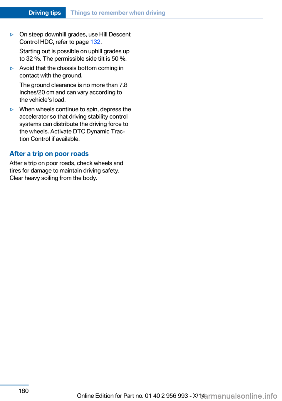 BMW X6M 2014 F86 Owners Manual ▷On steep downhill grades, use Hill Descent
Control HDC, refer to page 132.
Starting out is possible on uphill grades up
to 32 %. The permissible side tilt is 50 %.▷Avoid that the chassis bottom BMW X6M 2014 F86 Owners Manual ▷On steep downhill grades, use Hill Descent
Control HDC, refer to page 132.
Starting out is possible on uphill grades up
to 32 %. The permissible side tilt is 50 %.▷Avoid that the chassis bottom