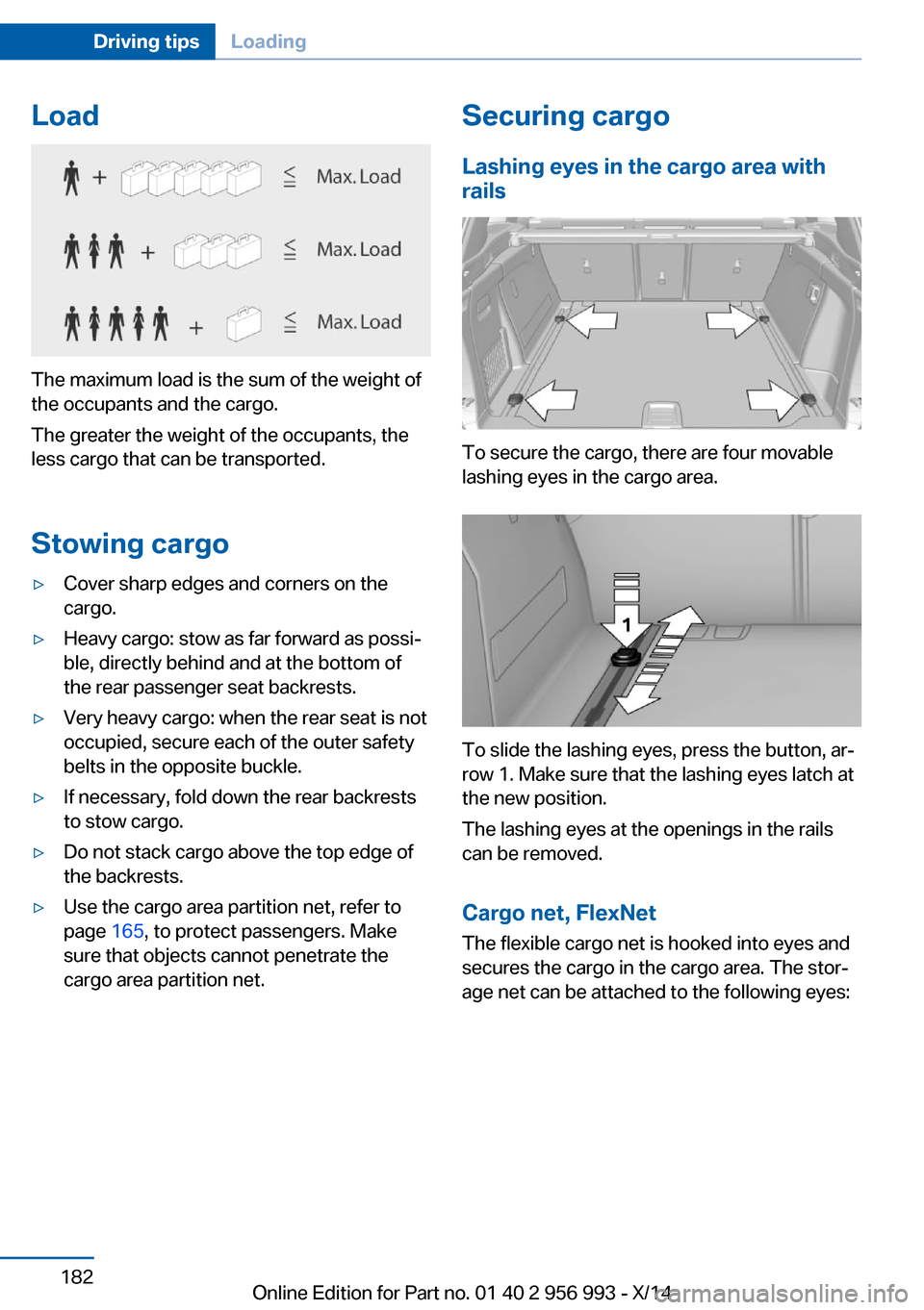 BMW X6M 2014 F86 Owners Manual Load
The maximum load is the sum of the weight of
the occupants and the cargo.
The greater the weight of the occupants, the
less cargo that can be transported.
Stowing cargo
▷Cover sharp edges and c BMW X6M 2014 F86 Owners Manual Load
The maximum load is the sum of the weight of
the occupants and the cargo.
The greater the weight of the occupants, the
less cargo that can be transported.
Stowing cargo
▷Cover sharp edges and c