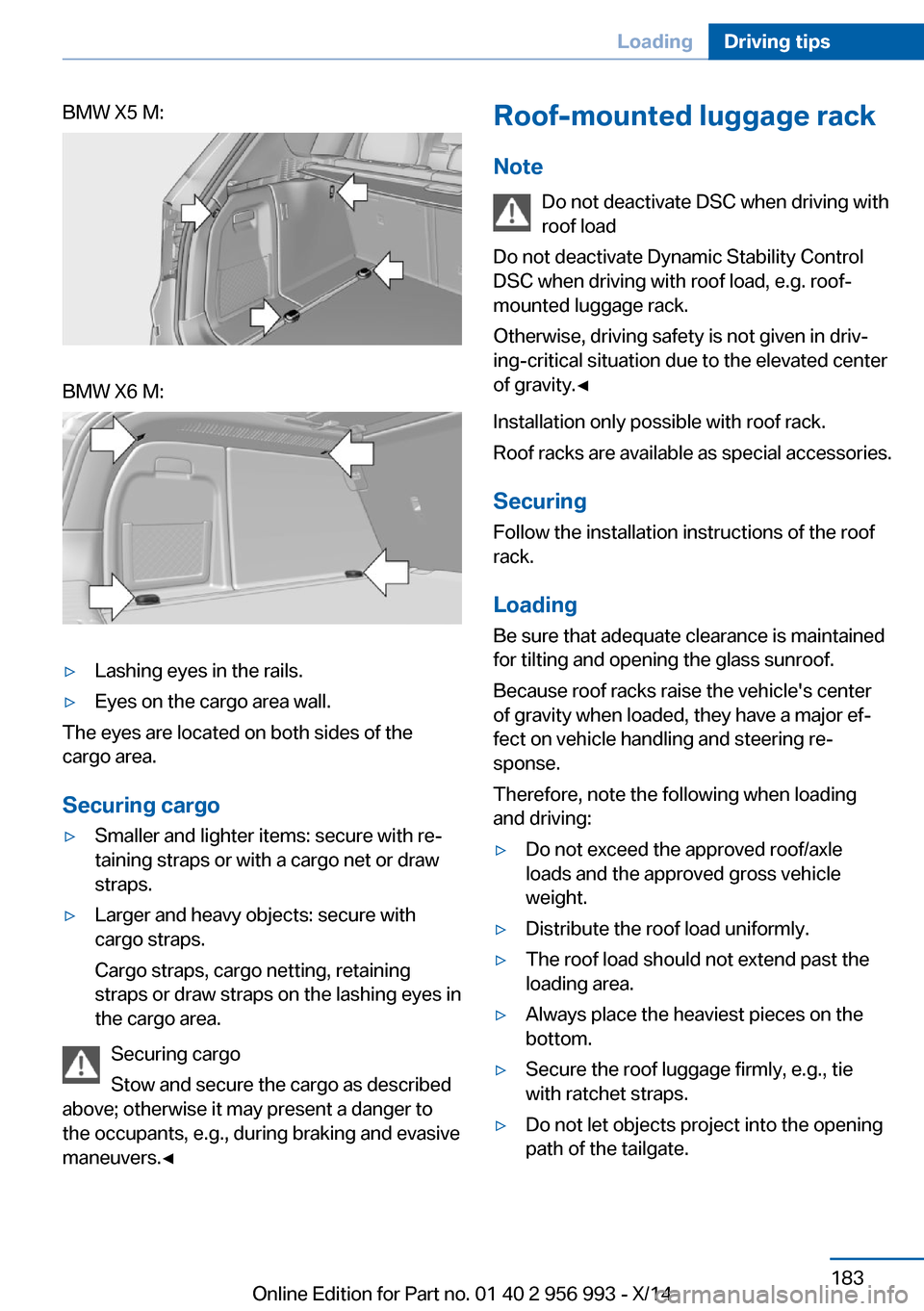BMW X6M 2014 F86 Owners Manual BMW X5 M:BMW X6 M:▷Lashing eyes in the rails.▷Eyes on the cargo area wall.
The eyes are located on both sides of the
cargo area.
Securing cargo
▷Smaller and lighter items: secure with re‐
tain