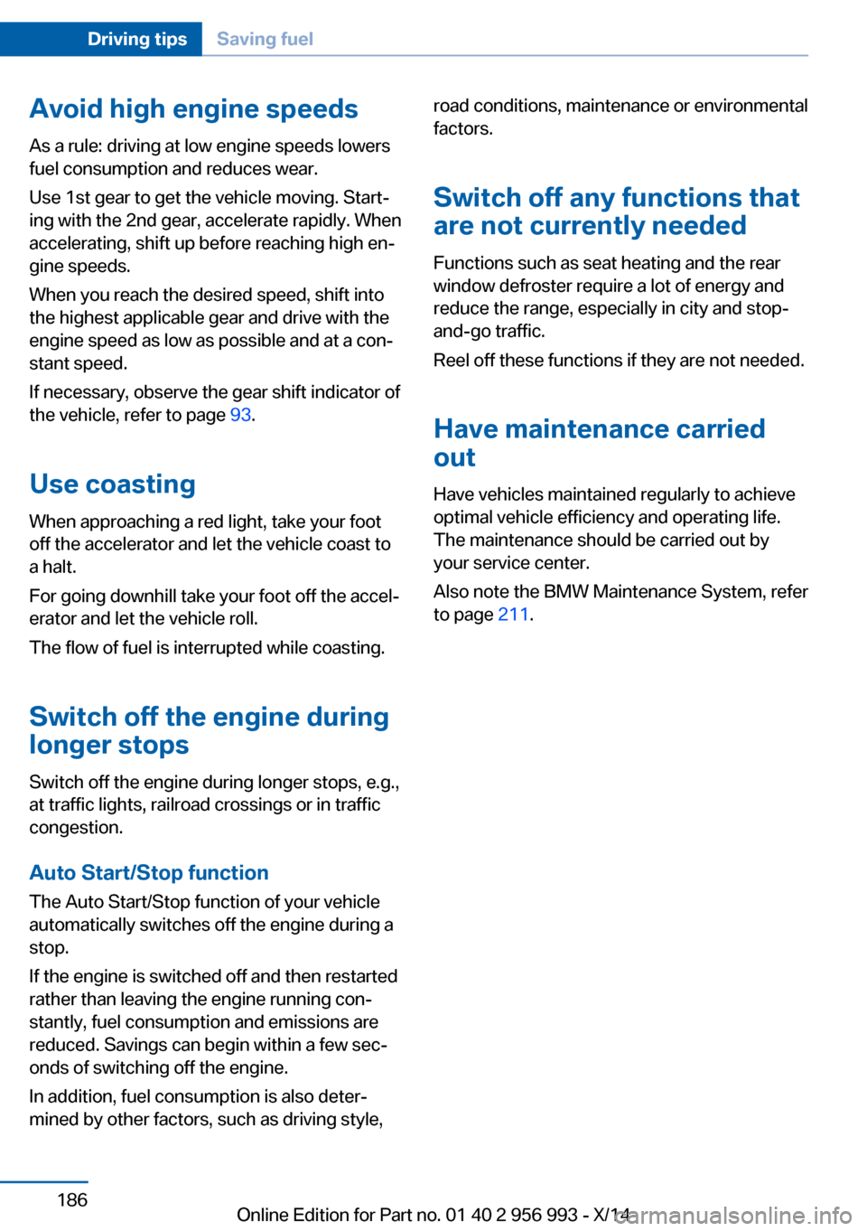 BMW X6M 2014 F86 Owners Manual Avoid high engine speeds
As a rule: driving at low engine speeds lowers
fuel consumption and reduces wear.
Use 1st gear to get the vehicle moving. Start‐
ing with the 2nd gear, accelerate rapidly. W