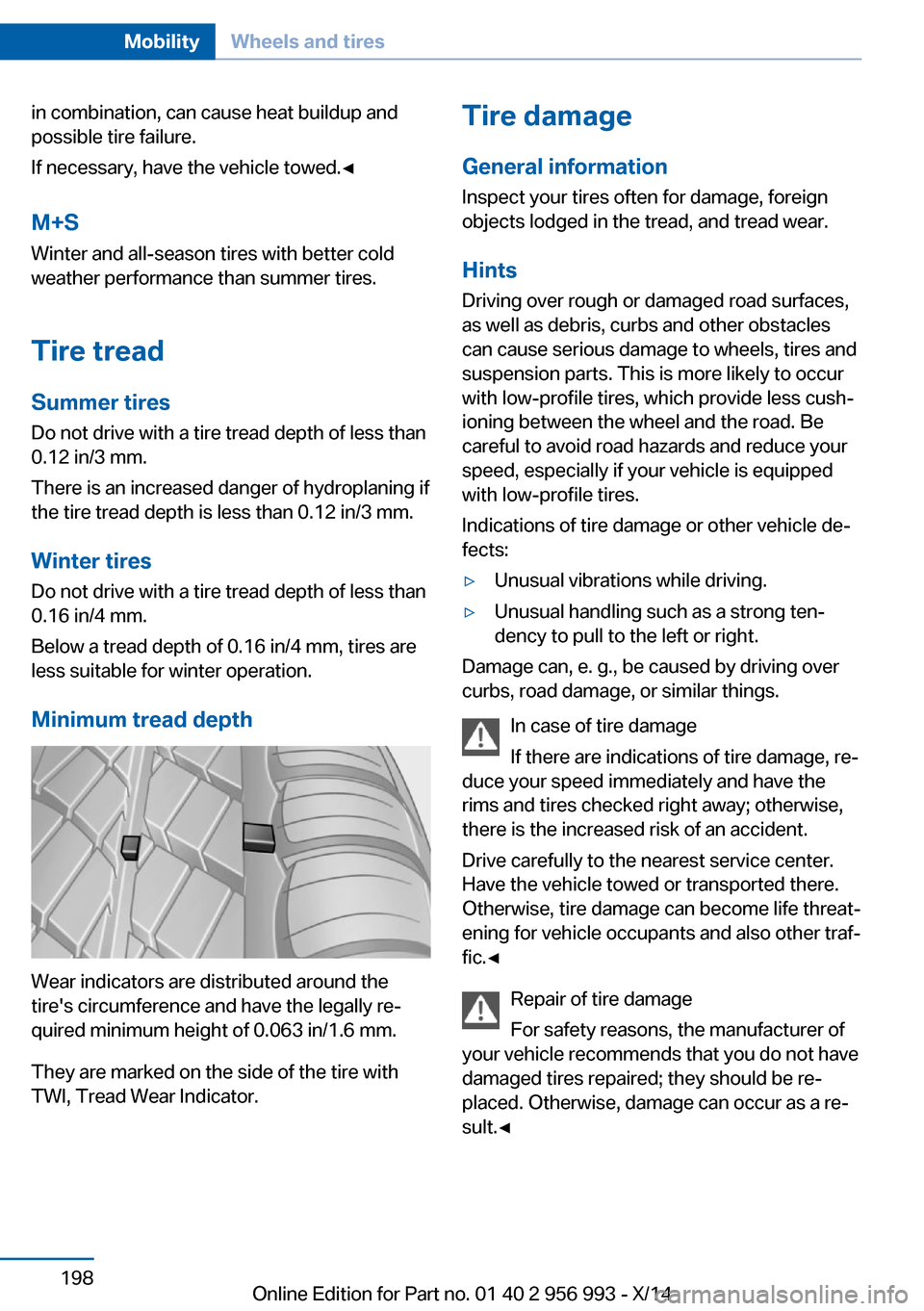 BMW X6M 2014 F86 Owners Manual in combination, can cause heat buildup and
possible tire failure.
If necessary, have the vehicle towed.◀
M+S
Winter and all-season tires with better cold weather performance than summer tires.
Tire 