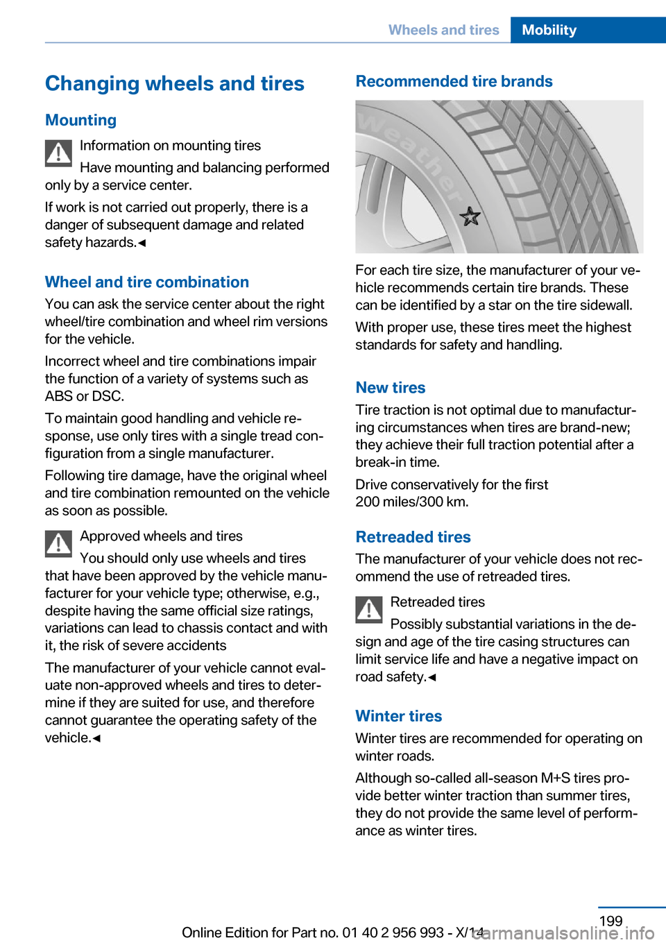 BMW X6M 2014 F86 Owners Manual Changing wheels and tires
Mounting Information on mounting tires
Have mounting and balancing performed
only by a service center.
If work is not carried out properly, there is a
danger of subsequent da BMW X6M 2014 F86 Owners Manual Changing wheels and tires
Mounting Information on mounting tires
Have mounting and balancing performed
only by a service center.
If work is not carried out properly, there is a
danger of subsequent da