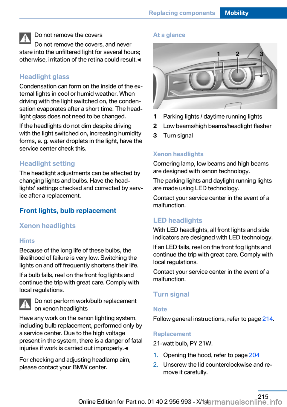 BMW X6M 2014 F86 Owners Manual Do not remove the covers
Do not remove the covers, and never
stare into the unfiltered light for several hours;
otherwise, irritation of the retina could result.◀
Headlight glass
Condensation can fo