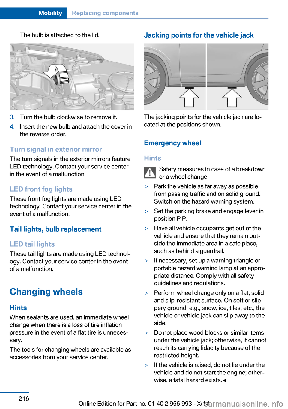 BMW X6M 2014 F86 Owners Manual The bulb is attached to the lid.3.Turn the bulb clockwise to remove it.4.Insert the new bulb and attach the cover in
the reverse order.
Turn signal in exterior mirror
The turn signals in the exterior BMW X6M 2014 F86 Owners Manual The bulb is attached to the lid.3.Turn the bulb clockwise to remove it.4.Insert the new bulb and attach the cover in
the reverse order.
Turn signal in exterior mirror
The turn signals in the exterior