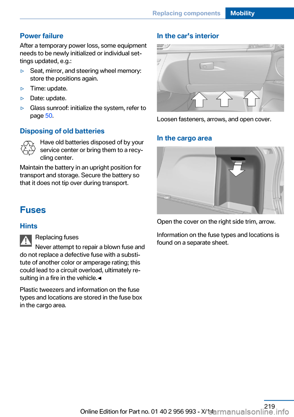 BMW X6M 2014 F86 Owners Manual Power failureAfter a temporary power loss, some equipment
needs to be newly initialized or individual set‐
tings updated, e.g.:▷Seat, mirror, and steering wheel memory:
store the positions again. BMW X6M 2014 F86 Owners Manual Power failureAfter a temporary power loss, some equipment
needs to be newly initialized or individual set‐
tings updated, e.g.:▷Seat, mirror, and steering wheel memory:
store the positions again.