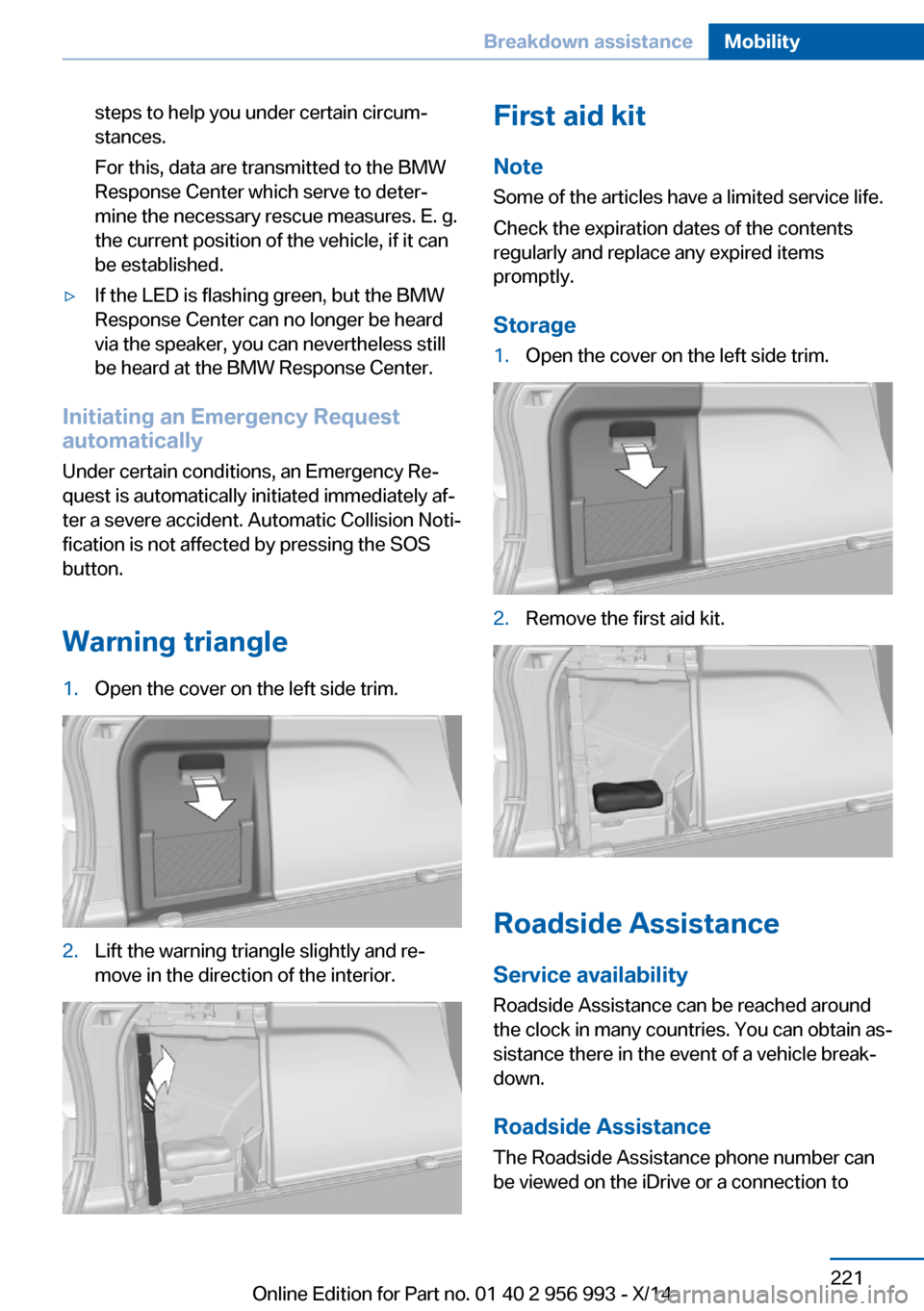 BMW X6M 2014 F86 Owners Manual steps to help you under certain circum‐
stances.
For this, data are transmitted to the BMW
Response Center which serve to deter‐
mine the necessary rescue measures. E. g.
the current position of t BMW X6M 2014 F86 Owners Manual steps to help you under certain circum‐
stances.
For this, data are transmitted to the BMW
Response Center which serve to deter‐
mine the necessary rescue measures. E. g.
the current position of t