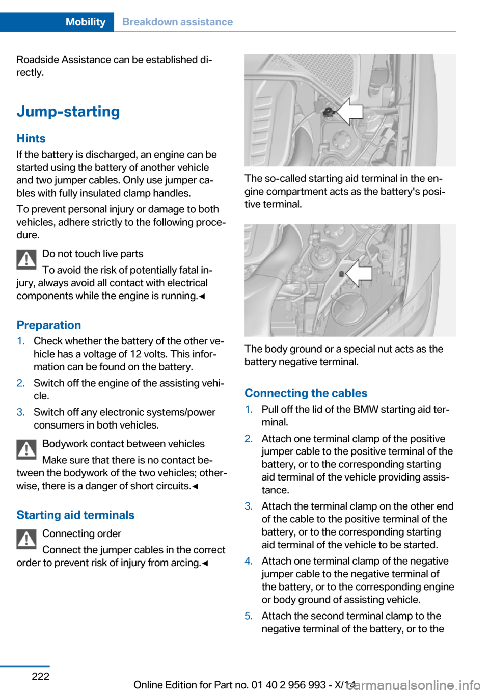 BMW X6M 2014 F86 Owners Manual Roadside Assistance can be established di‐
rectly.
Jump-starting
Hints If the battery is discharged, an engine can be
started using the battery of another vehicle
and two jumper cables. Only use jum BMW X6M 2014 F86 Owners Manual Roadside Assistance can be established di‐
rectly.
Jump-starting
Hints If the battery is discharged, an engine can be
started using the battery of another vehicle
and two jumper cables. Only use jum