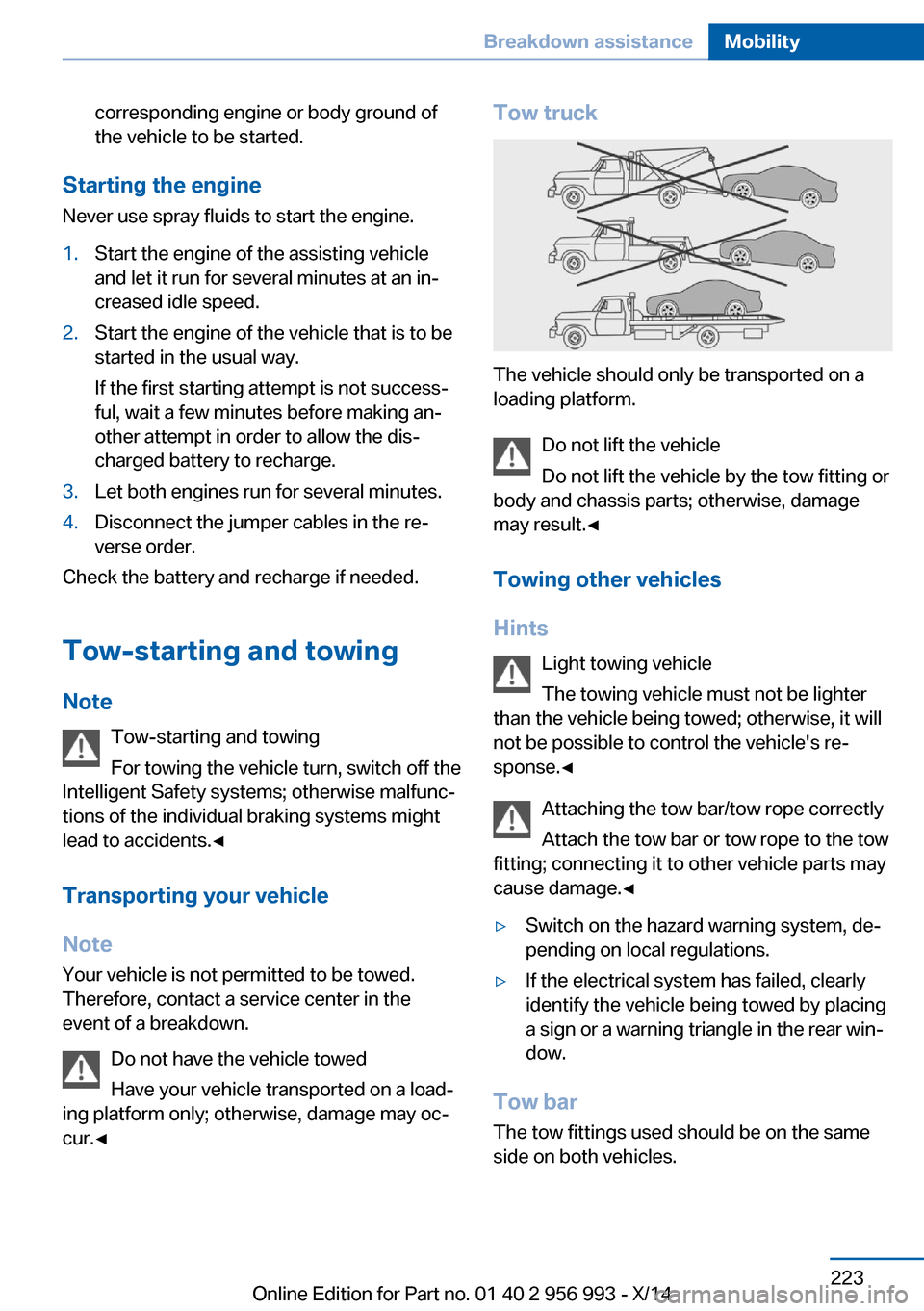 BMW X6M 2014 F86 Owners Manual corresponding engine or body ground of
the vehicle to be started.
Starting the engine
Never use spray fluids to start the engine.
1.Start the engine of the assisting vehicle
and let it run for several BMW X6M 2014 F86 Owners Manual corresponding engine or body ground of
the vehicle to be started.
Starting the engine
Never use spray fluids to start the engine.
1.Start the engine of the assisting vehicle
and let it run for several