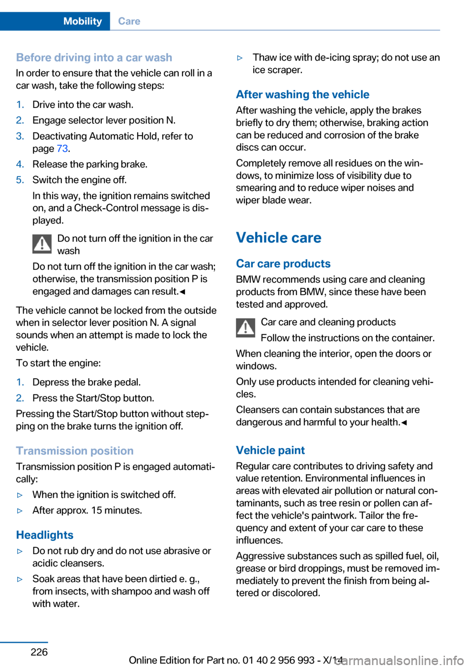BMW X6M 2014 F86 Owners Manual Before driving into a car wash
In order to ensure that the vehicle can roll in a
car wash, take the following steps:1.Drive into the car wash.2.Engage selector lever position N.3.Deactivating Automati BMW X6M 2014 F86 Owners Manual Before driving into a car wash
In order to ensure that the vehicle can roll in a
car wash, take the following steps:1.Drive into the car wash.2.Engage selector lever position N.3.Deactivating Automati