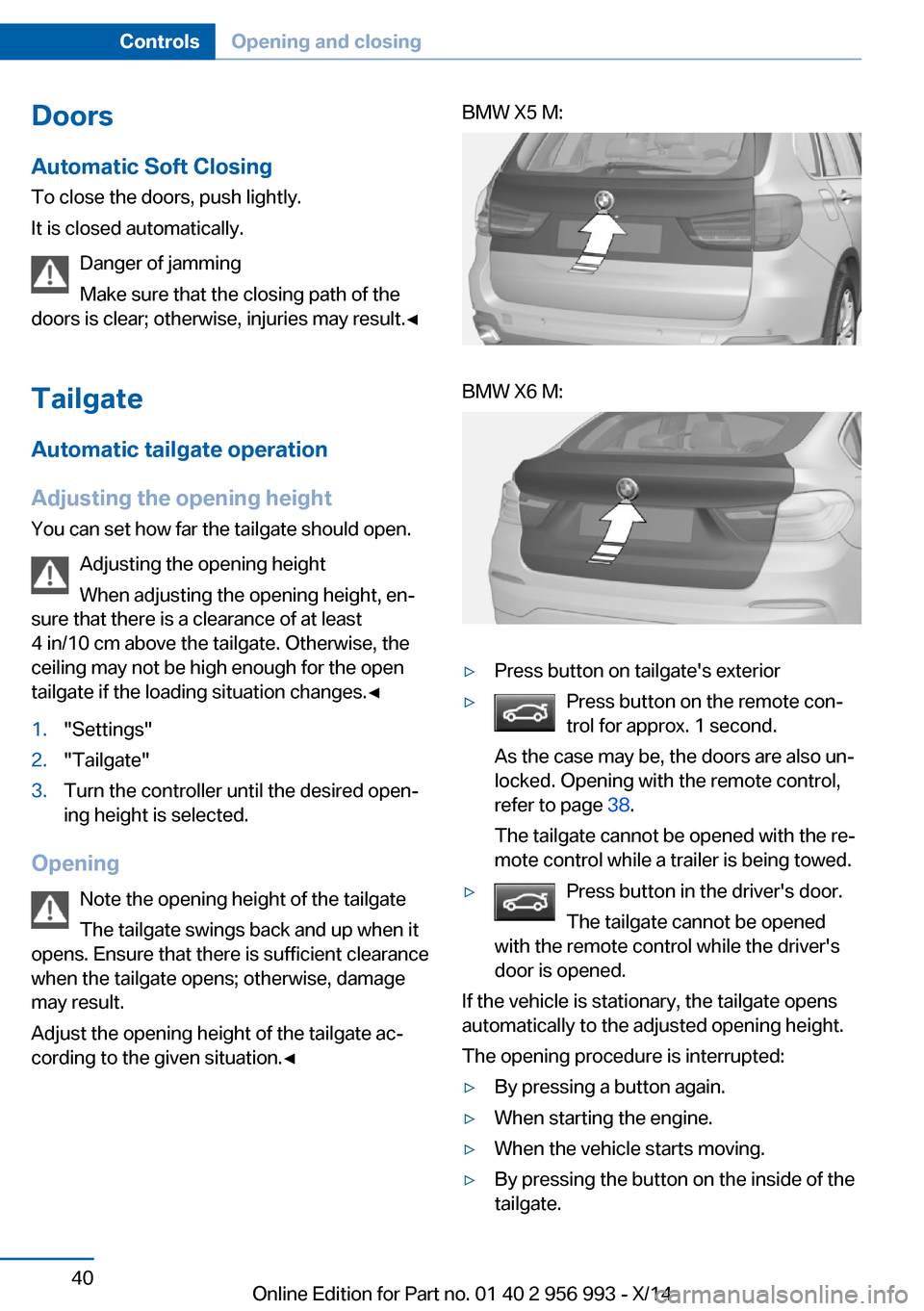 BMW X6M 2014 F86 Service Manual DoorsAutomatic Soft Closing
To close the doors, push lightly.
It is closed automatically.
Danger of jamming
Make sure that the closing path of the
doors is clear; otherwise, injuries may result.◀
Ta BMW X6M 2014 F86 Service Manual DoorsAutomatic Soft Closing
To close the doors, push lightly.
It is closed automatically.
Danger of jamming
Make sure that the closing path of the
doors is clear; otherwise, injuries may result.◀
Ta