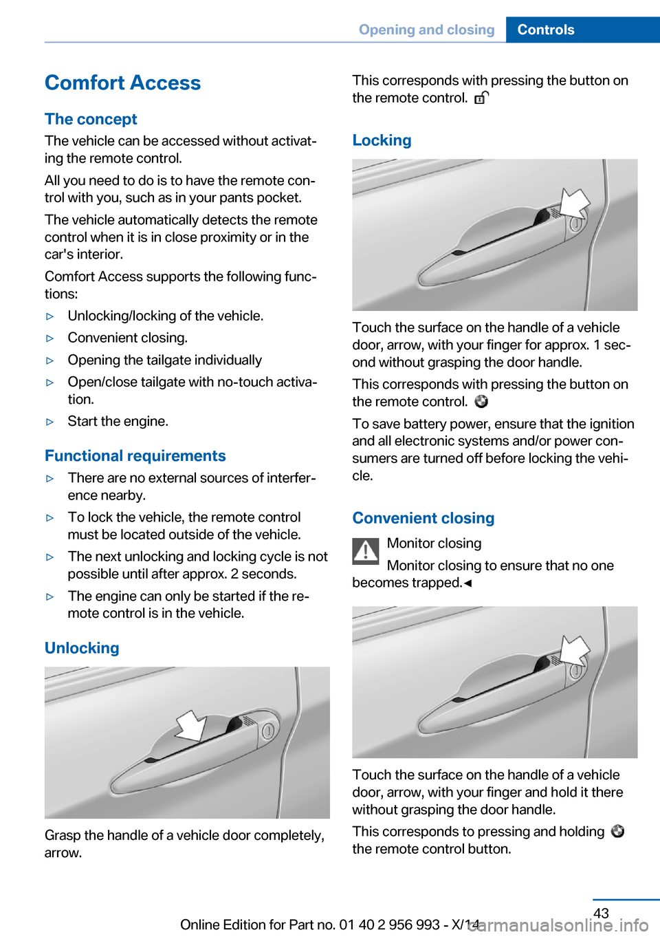 BMW X6M 2014 F86 Service Manual Comfort AccessThe concept
The vehicle can be accessed without activat‐
ing the remote control.
All you need to do is to have the remote con‐
trol with you, such as in your pants pocket.
The vehicl BMW X6M 2014 F86 Service Manual Comfort AccessThe concept
The vehicle can be accessed without activat‐
ing the remote control.
All you need to do is to have the remote con‐
trol with you, such as in your pants pocket.
The vehicl