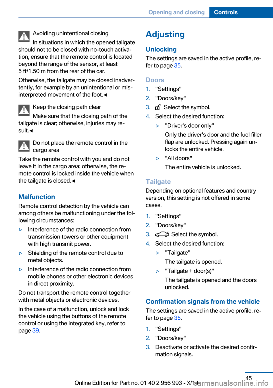 BMW X6M 2014 F86 Service Manual Avoiding unintentional closing
In situations in which the opened tailgate
should not to be closed with no-touch activa‐
tion, ensure that the remote control is located
beyond the range of the sensor BMW X6M 2014 F86 Service Manual Avoiding unintentional closing
In situations in which the opened tailgate
should not to be closed with no-touch activa‐
tion, ensure that the remote control is located
beyond the range of the sensor