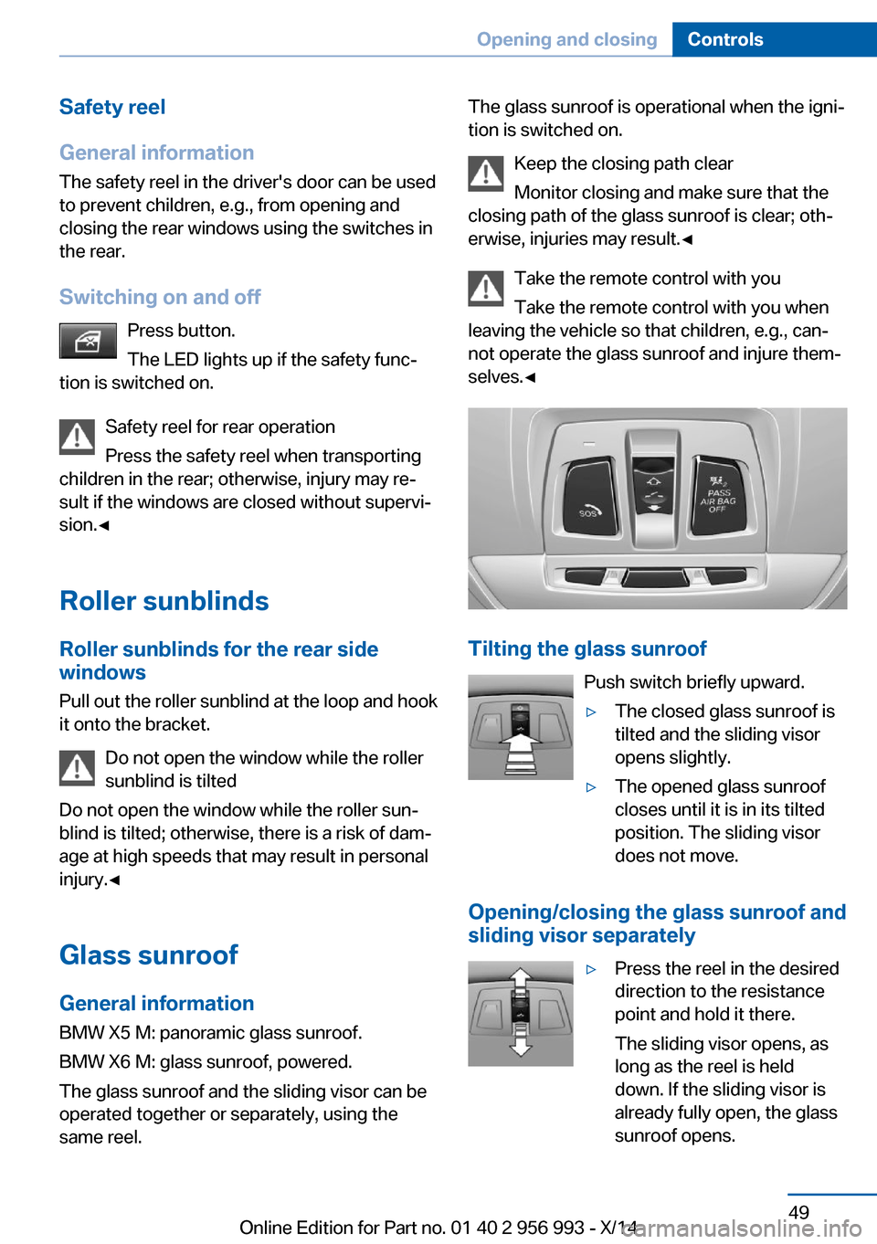 BMW X6M 2014 F86 Workshop Manual Safety reel
General information
The safety reel in the drivers door can be used
to prevent children, e.g., from opening and
closing the rear windows using the switches in
the rear.
Switching on and o BMW X6M 2014 F86 Workshop Manual Safety reel
General information
The safety reel in the drivers door can be used
to prevent children, e.g., from opening and
closing the rear windows using the switches in
the rear.
Switching on and o