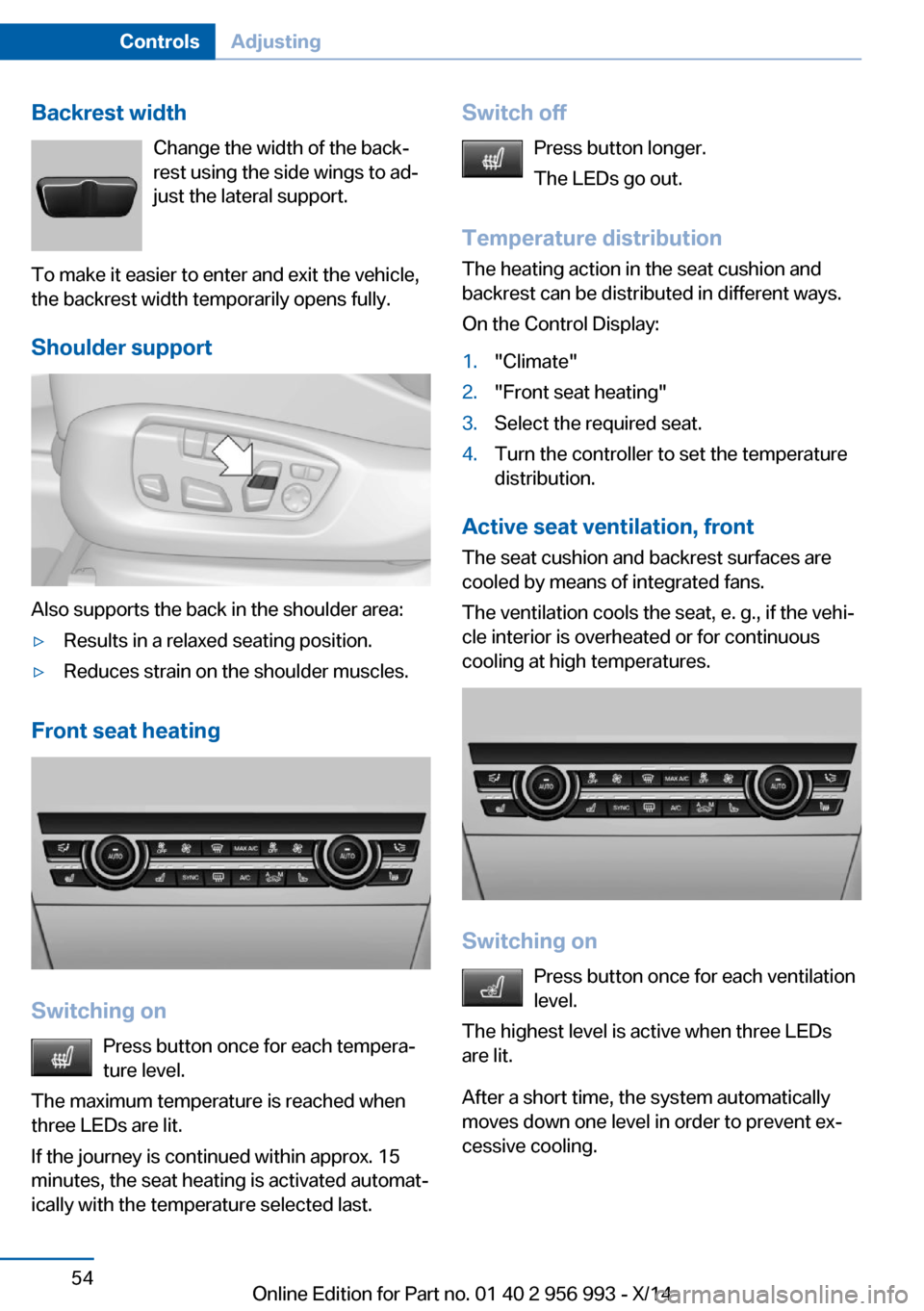 BMW X6M 2014 F86 Owners Manual Backrest widthChange the width of the back‐
rest using the side wings to ad‐
just the lateral support.
To make it easier to enter and exit the vehicle,
the backrest width temporarily opens fully.
