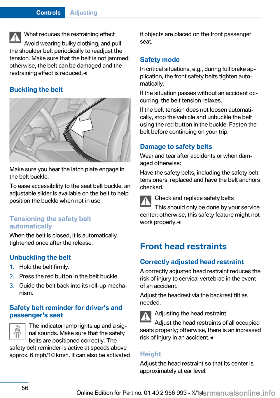 BMW X6M 2014 F86 Workshop Manual What reduces the restraining effect
Avoid wearing bulky clothing, and pull
the shoulder belt periodically to readjust the
tension. Make sure that the belt is not jammed;
otherwise, the belt can be dam BMW X6M 2014 F86 Workshop Manual What reduces the restraining effect
Avoid wearing bulky clothing, and pull
the shoulder belt periodically to readjust the
tension. Make sure that the belt is not jammed;
otherwise, the belt can be dam