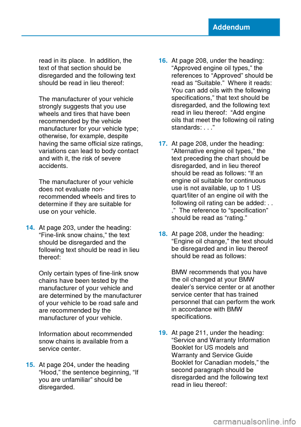 BMW X5M 2014 F85 Owners Manual Addendum
read in its place. In addition, the
text of that section should be
disregarded and the following text
should be read in lieu thereof:
The manufacturer of your vehicle
strongly suggests that y BMW X5M 2014 F85 Owners Manual Addendum
read in its place. In addition, the
text of that section should be
disregarded and the following text
should be read in lieu thereof:
The manufacturer of your vehicle
strongly suggests that y