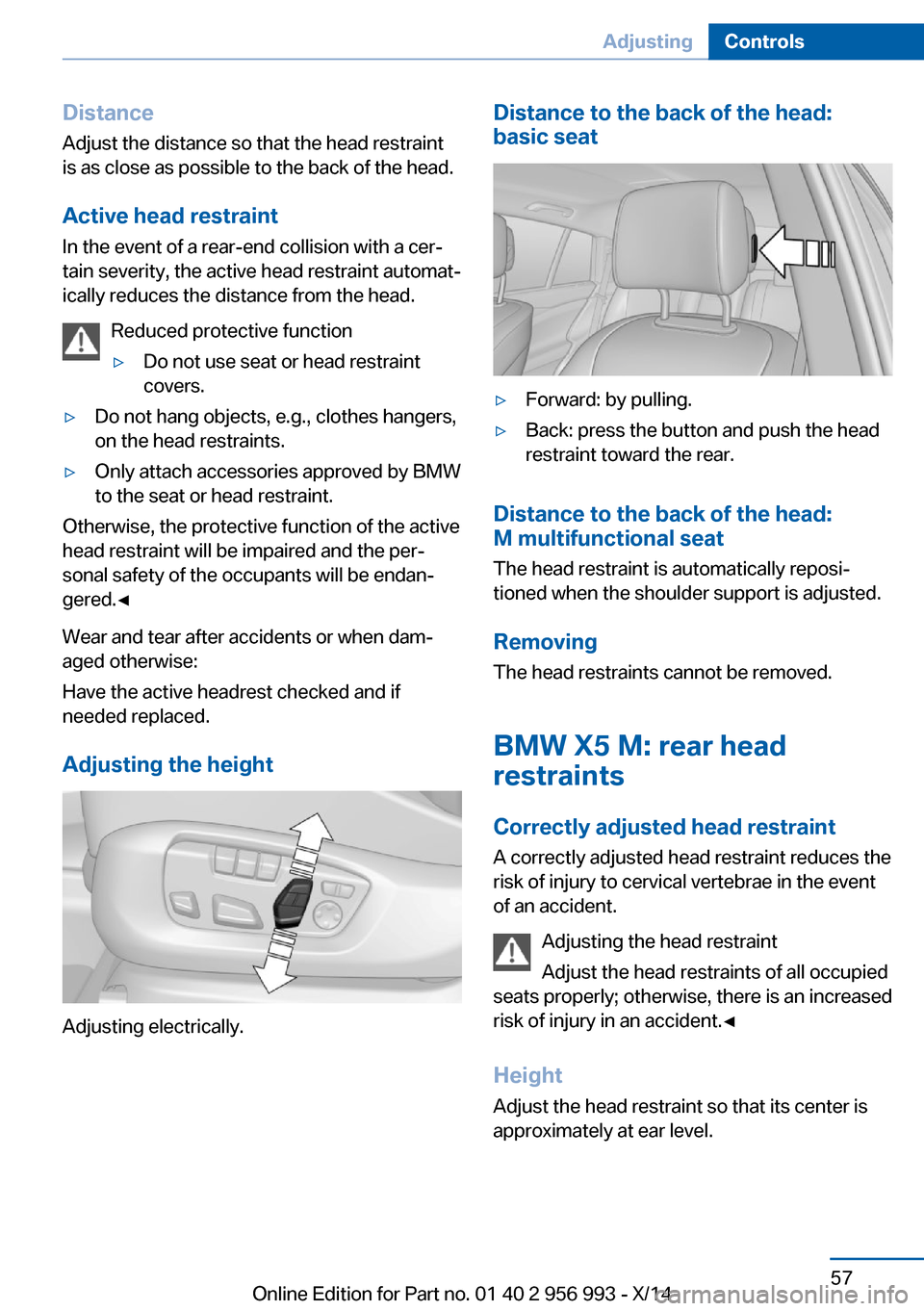 BMW X6M 2014 F86 Owners Manual Distance
Adjust the distance so that the head restraint is as close as possible to the back of the head.
Active head restraint
In the event of a rear-end collision with a cer‐
tain severity, the act