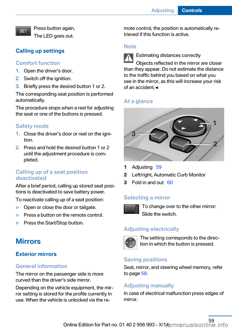 BMW X6M 2014 F86 User Guide Press button again.
The LED goes out.
Calling up settings
Comfort function1.Open the drivers door.2.Switch off the ignition.3.Briefly press the desired button 1 or 2.
The corresponding seat position 