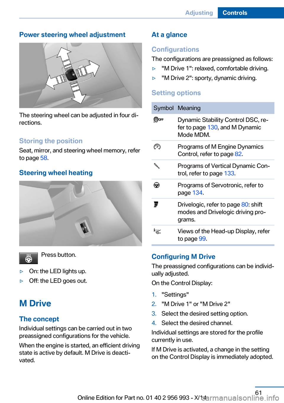 BMW X6M 2014 F86 Repair Manual Power steering wheel adjustment
The steering wheel can be adjusted in four di‐
rections.
Storing the position Seat, mirror, and steering wheel memory, refer
to page 58.
Steering wheel heating
Press BMW X6M 2014 F86 Repair Manual Power steering wheel adjustment
The steering wheel can be adjusted in four di‐
rections.
Storing the position Seat, mirror, and steering wheel memory, refer
to page 58.
Steering wheel heating
Press