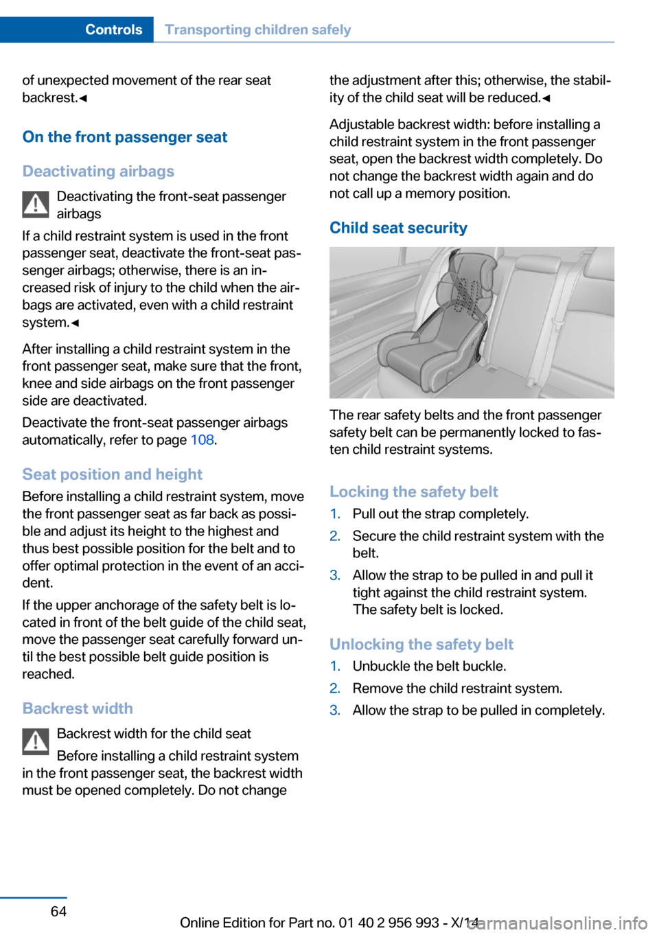 BMW X6M 2014 F86 Owners Manual of unexpected movement of the rear seat
backrest.◀
On the front passenger seat
Deactivating airbags Deactivating the front-seat passenger
airbags
If a child restraint system is used in the front
pas