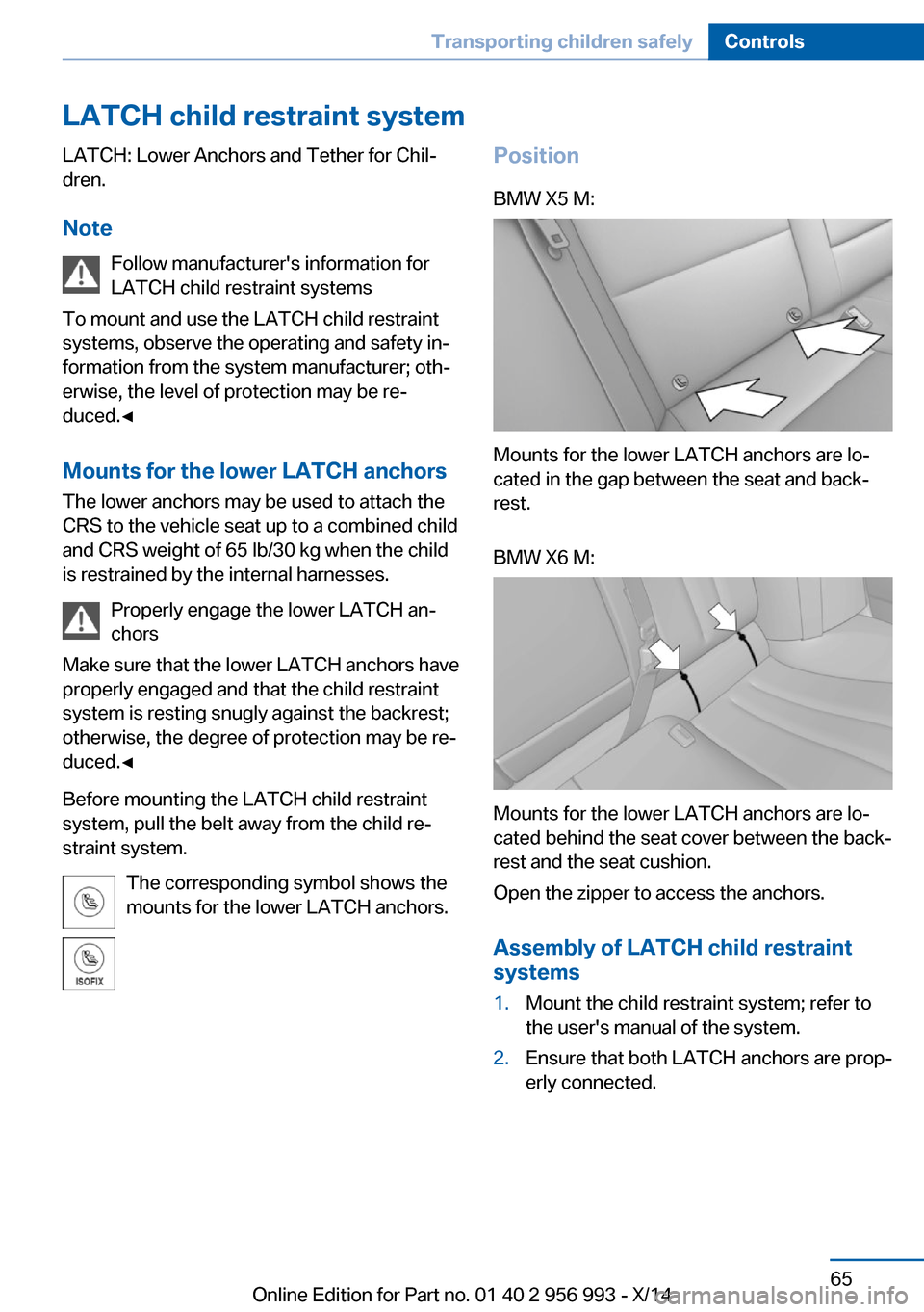 BMW X6M 2014 F86 Repair Manual LATCH child restraint systemLATCH: Lower Anchors and Tether for Chil‐
dren.
Note Follow manufacturers information for
LATCH child restraint systems
To mount and use the LATCH child restraint
system BMW X6M 2014 F86 Repair Manual LATCH child restraint systemLATCH: Lower Anchors and Tether for Chil‐
dren.
Note Follow manufacturers information for
LATCH child restraint systems
To mount and use the LATCH child restraint
system