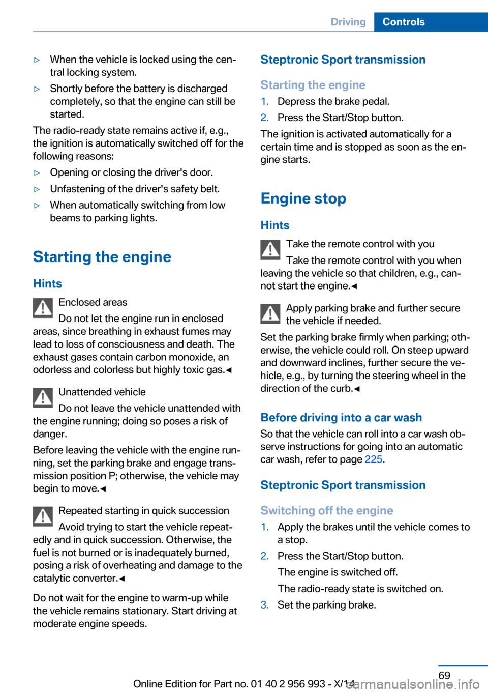 BMW X6M 2014 F86 Owners Guide ▷When the vehicle is locked using the cen‐
tral locking system.▷Shortly before the battery is discharged
completely, so that the engine can still be
started.
The radio-ready state remains active